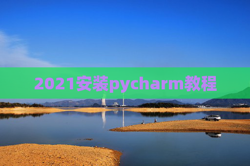2021安装pycharm教程